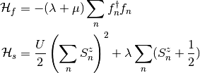 \mathcal{H}_f &= -(\lambda + \mu) \sum_{n} f_n^\dagger f_n \\
\mathcal{H}_s &= \frac{U}{2} \left( \sum_{n} S_n^z \right)^2
                 +\lambda \sum_{n} (S_n^z + \frac{1}{2})